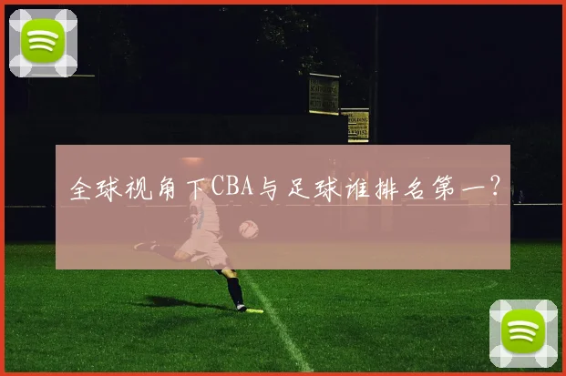 全球视角下CBA与足球谁排名第一？