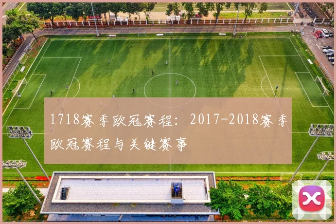 1718赛季欧冠赛程：2017-2018赛季欧冠赛程与关键赛事