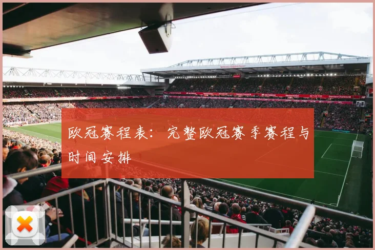 欧冠赛程表：完整欧冠赛季赛程与时间安排
