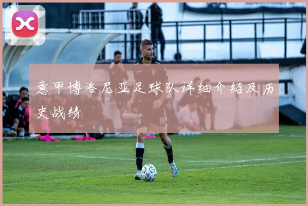 意甲博洛尼亚足球队详细介绍及历史战绩