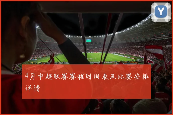 4月中超联赛赛程时间表及比赛安排详情